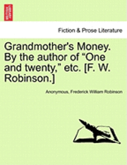 Grandmother's Money. by the Author of &quot;One and Twenty,&quot; Etc. [F. W. Robinson.] 1