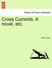 bokomslag Cross Currents. a Novel, Etc.