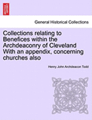 bokomslag Collections Relating to Benefices Within the Archdeaconry of Cleveland with an Appendix, Concerning Churches Also