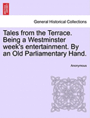 bokomslag Tales from the Terrace. Being a Westminster Week's Entertainment. by an Old Parliamentary Hand.