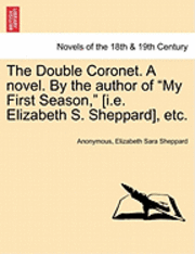 bokomslag The Double Coronet. a Novel. by the Author of My First Season, [I.E. Elizabeth S. Sheppard], Etc.