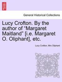 bokomslag Lucy Crofton. by the Author of 'Margaret Maitland' [I.E. Margaret O. Oliphant], Etc.