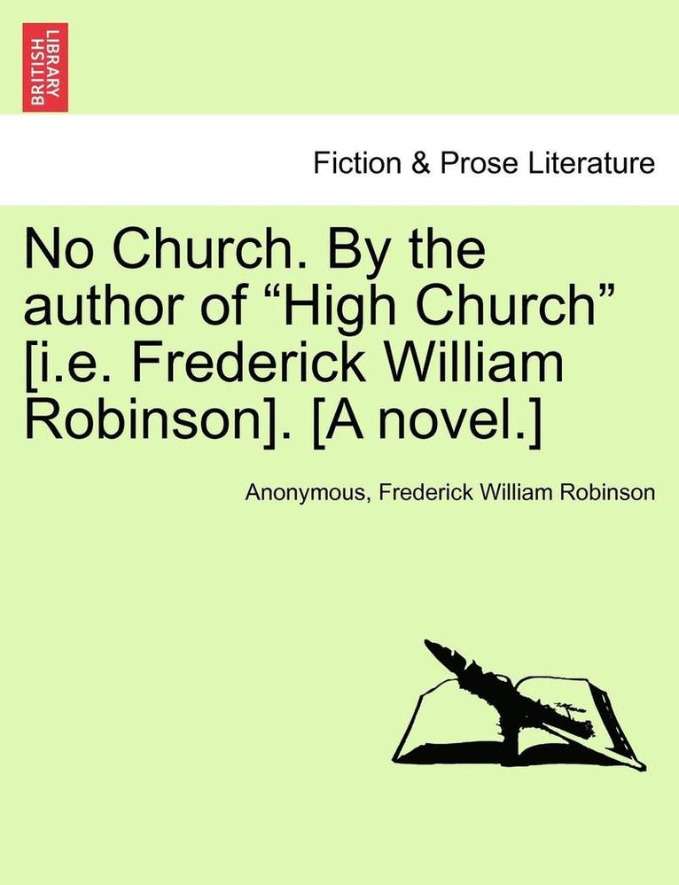 No Church. by the Author of High Church [i.E. Frederick William Robinson]. [a Novel.] 1