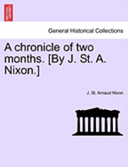 bokomslag Chronicle of Two Months. [By J. St. A. Nixon.]