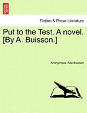 Put to the Test. a Novel. [By A. Buisson.] 1