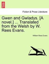 bokomslag Gwen and Gwladys. [a Novel.] ... Translated from the Welsh by W. Rees Evans.