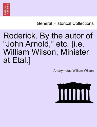 bokomslag Roderick. by the Autor of "John Arnold," Etc. [I.E. William Wilson, Minister at Etal.]