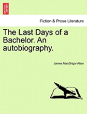 James Macgrigor Allan, James MacGrigor Allan - Last Days of a Bachelor. an Autobiography., Häftad