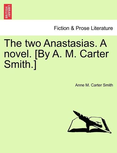 bokomslag The Two Anastasias. a Novel. [By A. M. Carter Smith.]