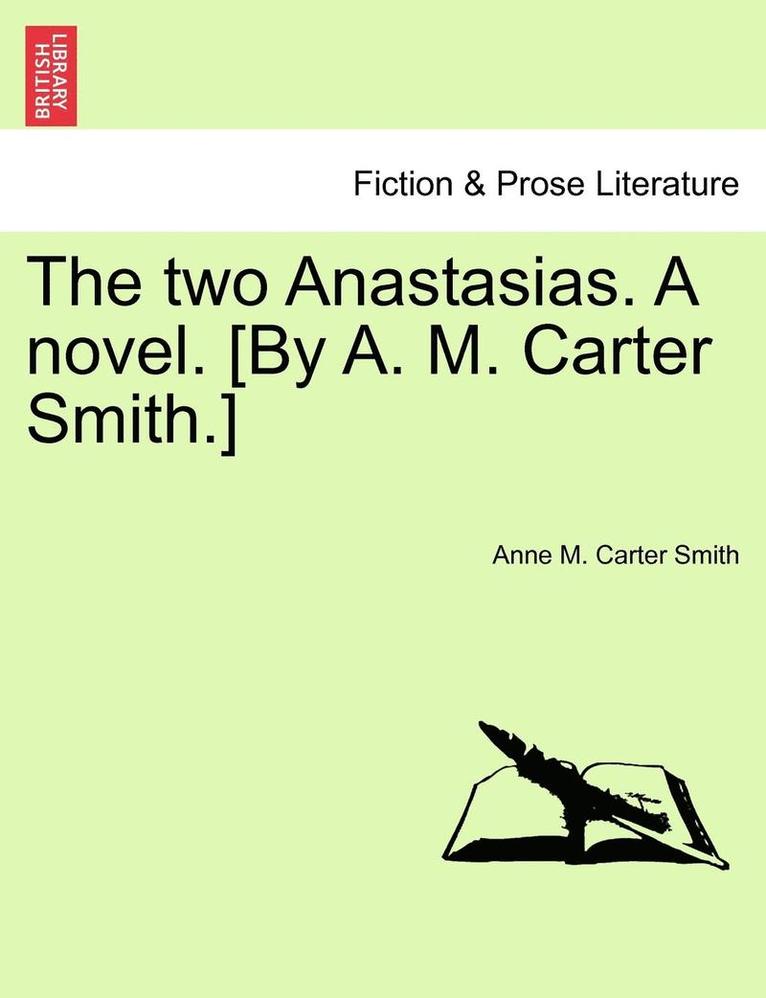 The Two Anastasias. a Novel. [By A. M. Carter Smith.] 1