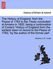 bokomslag The History of England, from the Peace of 1783 to the Treaty Concluded at Amiens in 1802; Being a Continuation of Coote's 'History of England from the Earliest Dawn of Record to the Peace of 1783, '