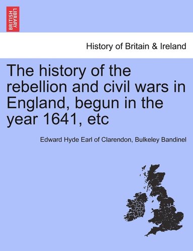 Edward Hyde Earl of Clarendon, Bulkeley Bandinel - history of the rebellion and civil wars in England, begun in the year 1641, etc, Häftad