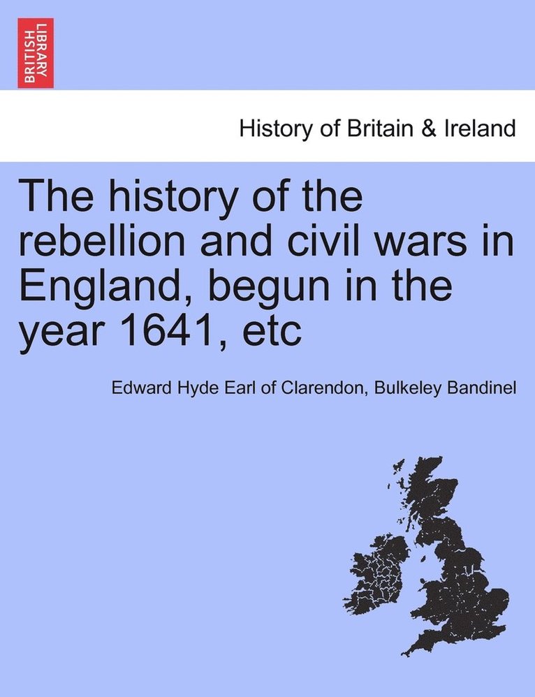 The history of the rebellion and civil wars in England, begun in the year 1641, etc 1