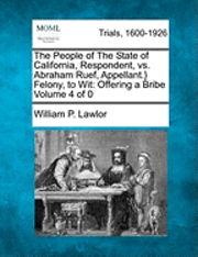 bokomslag The People of The State of California, Respondent, vs. Abraham Ruef, Appellant.} Felony, to Wit