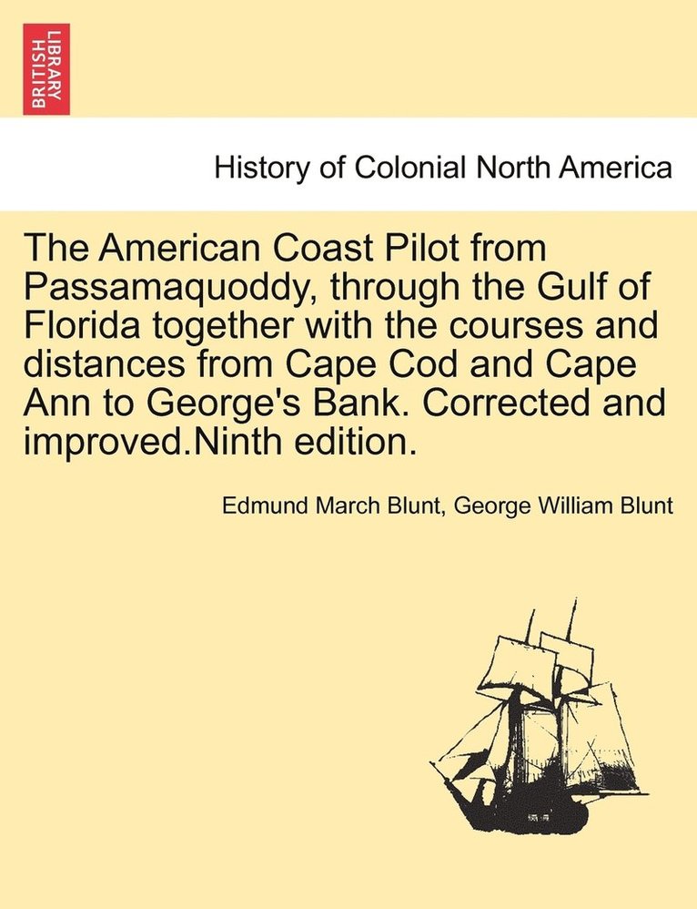 The American Coast Pilot from Passamaquoddy, through the Gulf of Florida together with the courses and distances from Cape Cod and Cape Ann to George's Bank. Corrected and improved.Ninth edition. 1