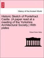 bokomslag Historic Sketch of Pontefract Castle. (a Paper Read at a Meeting of the Yorkshire Architectural Society.) with Plates