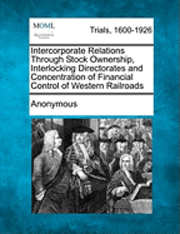 Intercorporate Relations Through Stock Ownership, Interlocking Directorates and Concentration of Financial Control of Western Railroads 1