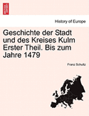 bokomslag Geschichte Der Stadt Und Des Kreises Kulm Erster Theil. Bis Zum Jahre 1479