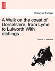 A Walk on the Coast of Dorsetshire, from Lyme to Lulworth with Etchings 1