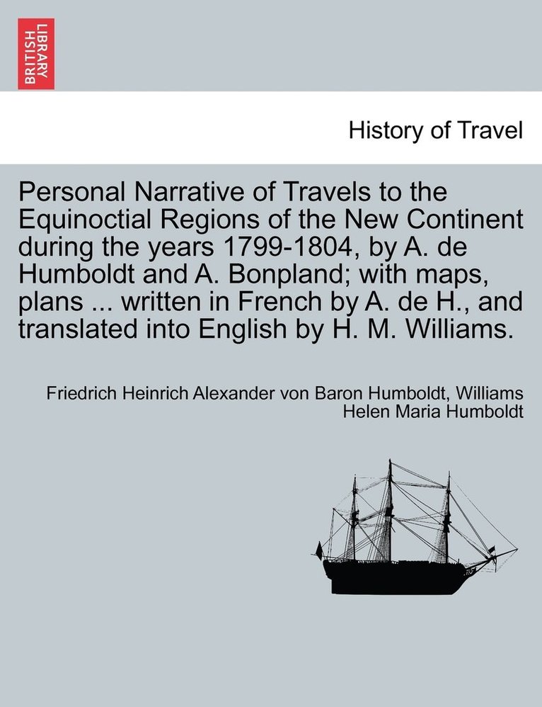 Friedrich Heinrich Alexander V Humboldt, Williams Helen Maria Humboldt, Friedrich Heinrich Alexander v Humboldt - Personal Narrative of Travels to the Equinoctial Regions of the New Continent during the years 1799-1804, by A. de Humboldt and A. Bonpland; with maps, plans ... written in French by A. de H., and translated into English by H. M. Williams. VOL. V, Häftad