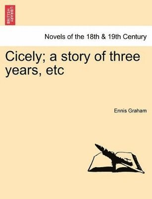 Cicely; A Story of Three Years, Etc 1