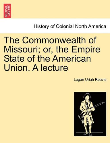 bokomslag Commonwealth of Missouri; Or, the Empire State of the American Union. a Lecture