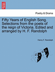 bokomslag Fifty Years of English Song. Selections from the Poets of the Reign of Victoria. Edited and Arranged by H. F. Randolph