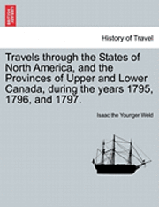 bokomslag Travels Through the States of North America, and the Provinces of Upper and Lower Canada, During the Years 1795, 1796, and 1797.