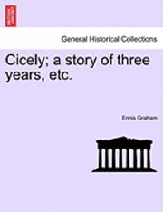 bokomslag Cicely; A Story of Three Years, Etc.