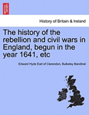 Edward Hyde Earl of Clarendon, Bulkeley Bandinel - The History of the Rebellion and Civil Wars in England, Begun in the Year 1641, Etc, Häftad