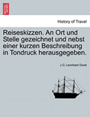J G Leonhard Dorst, J. G. Leonhard Dorst, J G. Leonhard Dorst - Reiseskizzen. an Ort Und Stelle Gezeichnet Und Nebst Einer Kurzen Beschreibung in Tondruck Herausgegeben., Häftad