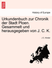 Urkundenbuch Zur Chronik Der Stadt Ploen. Gesammelt Und Herausgegeben Von J. C. K. 1