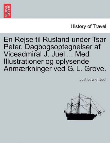 bokomslag En Rejse til Rusland under Tsar Peter. Dagbogsoptegnelser af Viceadmiral J. Juel ... Med Illustrationer og oplysende Anmærkninger ved G. L. Grove.