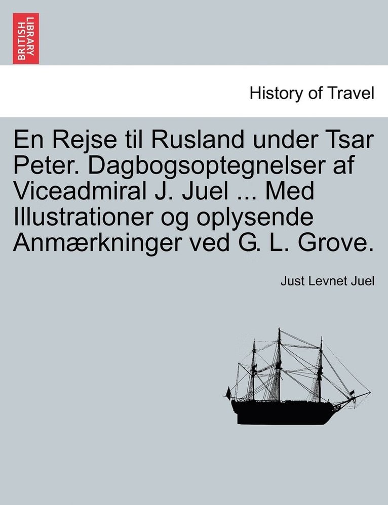 Just Levnet Juel - En Rejse til Rusland under Tsar Peter. Dagbogsoptegnelser af Viceadmiral J. Juel ... Med Illustrationer og oplysende Anmærkninger ved G. L. Grove., Häftad