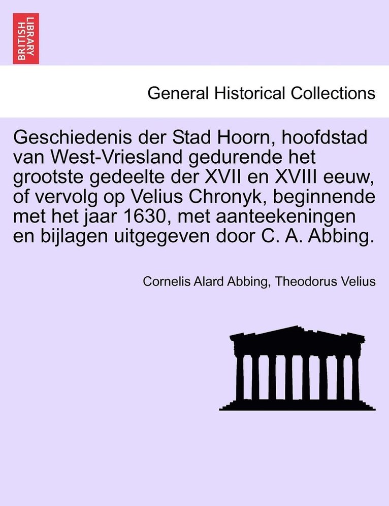Geschiedenis der Stad Hoorn, hoofdstad van West-Vriesland gedurende het grootste gedeelte der XVII en XVIII eeuw, of vervolg op Velius Chronyk, beginnende met het jaar 1630, met aanteekeningen en 1