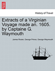 bokomslag Extracts of a Virginian Voyage Made An. 1605. by Captaine G. Waymouth