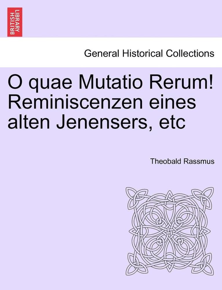 O Quae Mutatio Rerum! Reminiscenzen Eines Alten Jenensers, Etc 1