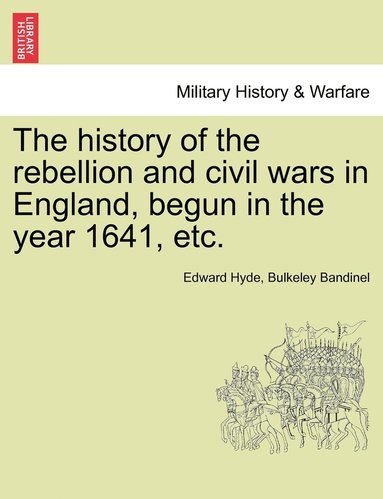 Edward Hyde, Bulkeley Bandinel - history of the rebellion and civil wars in England, begun in the year 1641, etc., Häftad