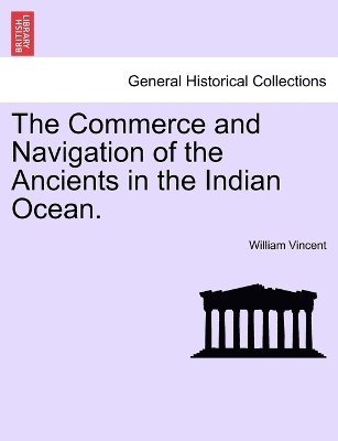 William Vincent - Commerce and Navigation of the Ancients in the Indian Ocean. Vol. II., Häftad