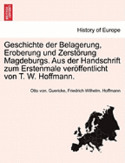 bokomslag Geschichte Der Belagerung, Eroberung Und Zerstorung Magdeburgs. Aus Der Handschrift Zum Erstenmale Veroffentlicht Von T. W. Hoffmann.
