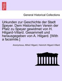 bokomslag Urkunden zur Geschichte der Stadt Speyer. Dem Historischen Verein der Pfalz zu Speyer gewidmet von H. Hilgard-Villard. Gesammelt und herausgegeben von A. Hilgard. [With a facsimile.]