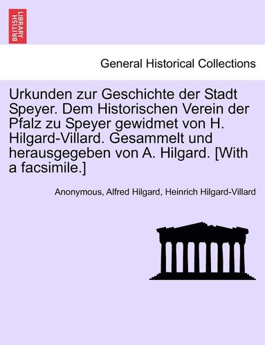 bokomslag Urkunden zur Geschichte der Stadt Speyer. Dem Historischen Verein der Pfalz zu Speyer gewidmet von H. Hilgard-Villard. Gesammelt und herausgegeben von A. Hilgard. [With a facsimile.]