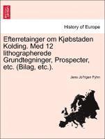 bokomslag Efterretainger Om KJ Bstaden Kolding. Med 12 Lithographerede Grundtegninger, Prospecter, Etc. (Bilag, Etc.).