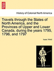 bokomslag Travels Through the States of North America, and the Provinces of Upper and Lower Canada, During the Years 1795, 1796, and 1797