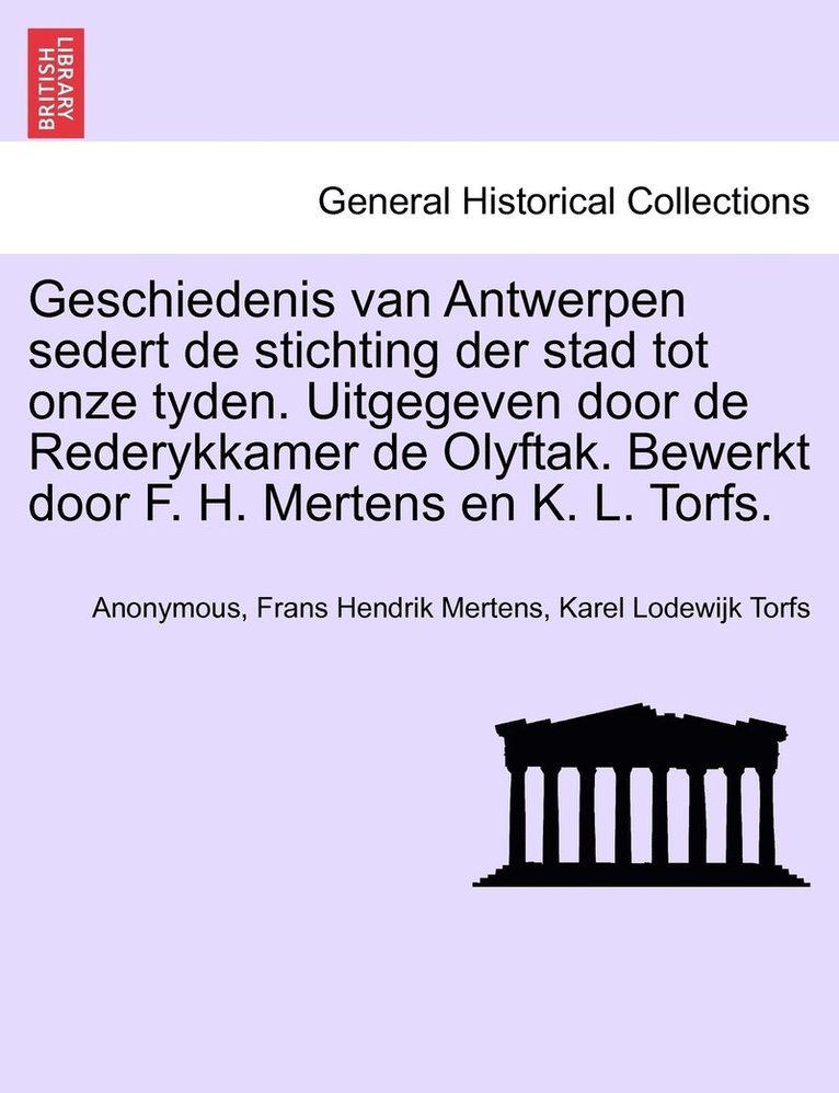 Geschiedenis van Antwerpen sedert de stichting der stad tot onze tyden. Uitgegeven door de Rederykkamer de Olyftak. Bewerkt door F. H. Mertens en K. L. Torfs. 1