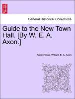 Guide to the New Town Hall. [by W. E. A. Axon.]