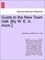 Guide to the New Town Hall. [by W. E. A. Axon.] 1