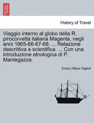 bokomslag Viaggio Interno Al Globo Della R. Pirocorvetta Italiana Magenta, Negli Anni 1865-66-67-68. ... Relazione Descrittiva E Scientifica. ... Con Una Introduzione Etnologica Di P. Mantegazza.