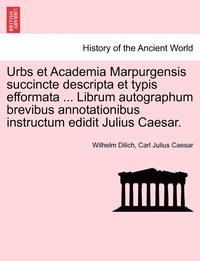 bokomslag Urbs Et Academia Marpurgensis Succincte Descripta Et Typis Efformata ... Librum Autographum Brevibus Annotationibus Instructum Edidit Julius Caesar.