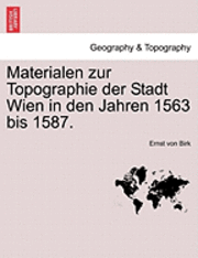 Materialen Zur Topographie Der Stadt Wien in Den Jahren 1563 Bis 1587. 1